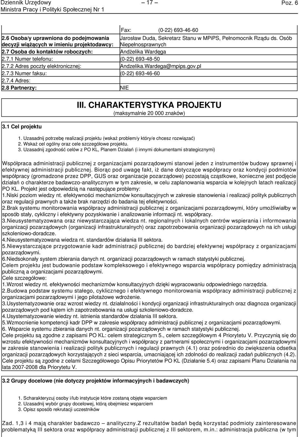 8 Partnerzy: NIE 3.1 Cel projektu III. CHARAKTERYSTYKA PROJEKTU (maksymalnie 20 000 znaków) 1. Uzasadnij potrzebę realizacji projektu (wskaż problem/y który/e chcesz rozwiązać) 2.