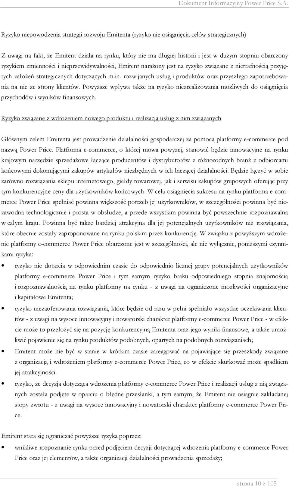 rozwijanych usług i produktów oraz przyszłego zapotrzebowania na nie ze strony klientów. PowyŜsze wpływa takŝe na ryzyko niezrealizowania moŝliwych do osiągnięcia przychodów i wyników finansowych.