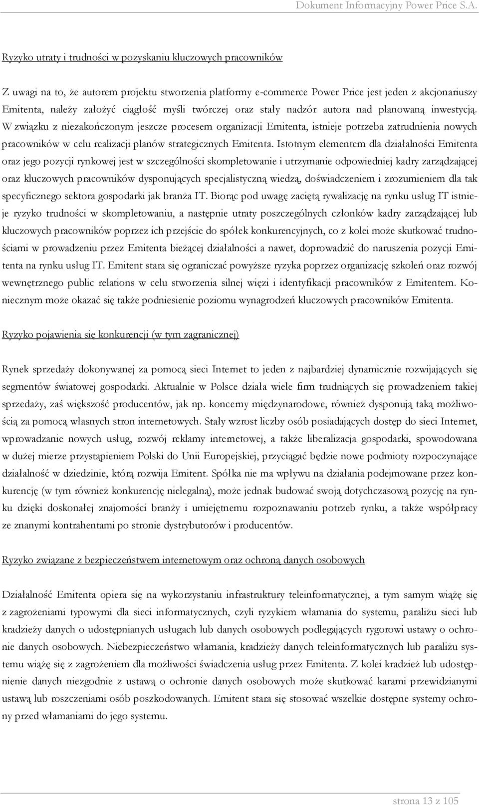 W związku z niezakończonym jeszcze procesem organizacji Emitenta, istnieje potrzeba zatrudnienia nowych pracowników w celu realizacji planów strategicznych Emitenta.