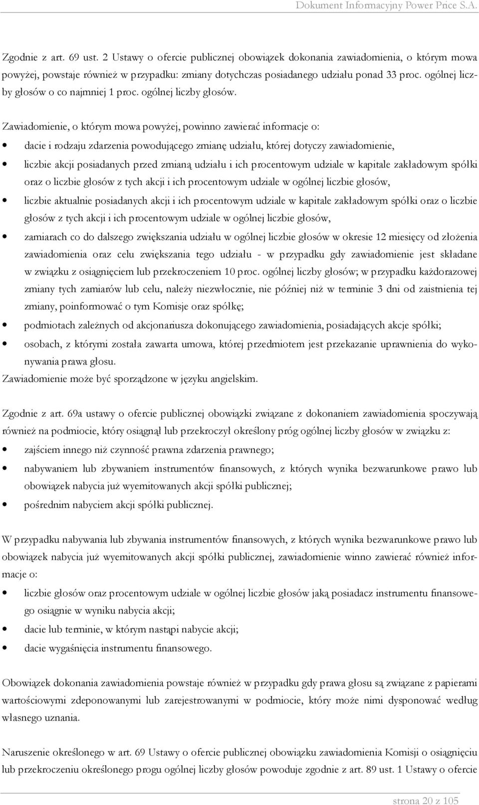 Zawiadomienie, o którym mowa powyŝej, powinno zawierać informacje o: dacie i rodzaju zdarzenia powodującego zmianę udziału, której dotyczy zawiadomienie, liczbie akcji posiadanych przed zmianą