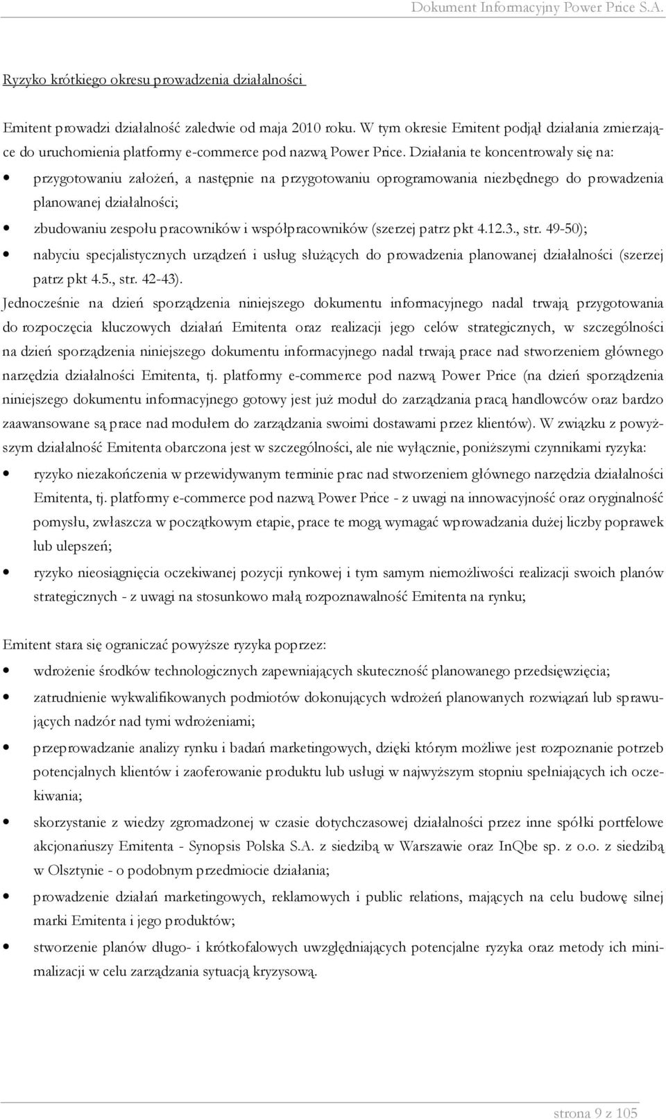 Działania te koncentrowały się na: przygotowaniu załoŝeń, a następnie na przygotowaniu oprogramowania niezbędnego do prowadzenia planowanej działalności; zbudowaniu zespołu pracowników i