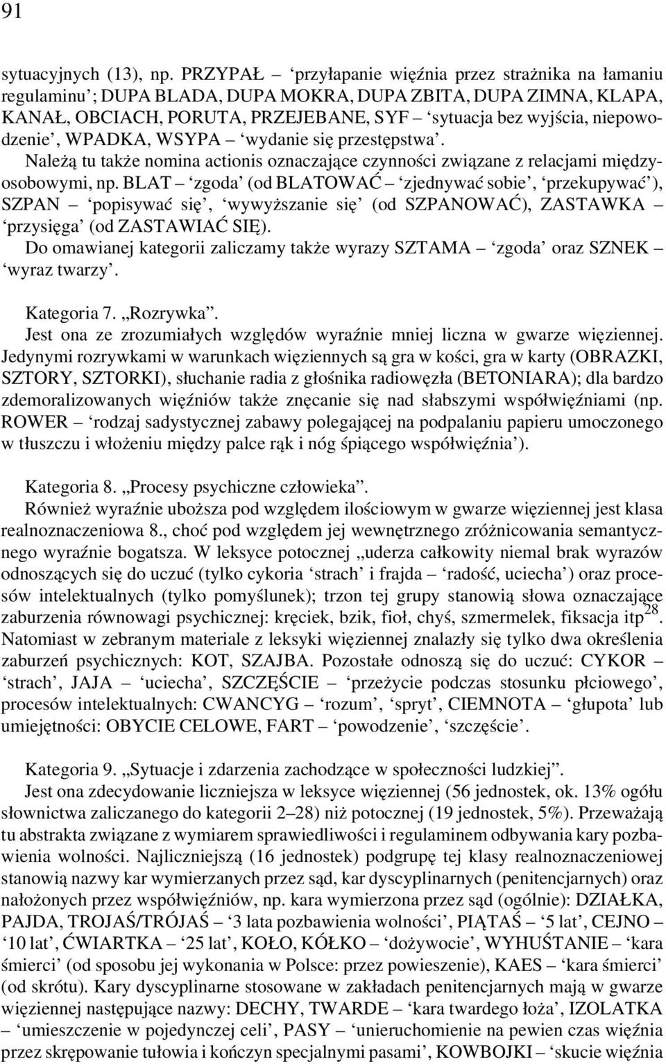 WPADKA, WSYPA wydanie się przestępstwa. Należą tu także nomina actionis oznaczające czynności związane z relacjami międzyosobowymi, np.