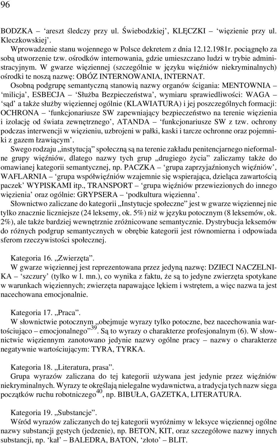 Osobną podgrupę semantyczną stanowią nazwy organów ścigania: MENTOWNIA milicja, ESBECJA Służba Bezpieczeństwa, wymiaru sprawiedliwości: WAGA sąd a także służby więziennej ogólnie (KLAWIATURA) i jej