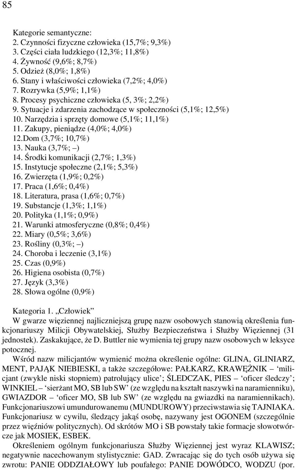 Narzędzia i sprzęty domowe (5,1%; 11,1%) 11. Zakupy, pieniądze (4,0%; 4,0%) 12.Dom (3,7%; 10,7%) 13. Nauka (3,7%; ) 14. Środki komunikacji (2,7%; 1,3%) 15. Instytucje społeczne (2,1%; 5,3%) 16.