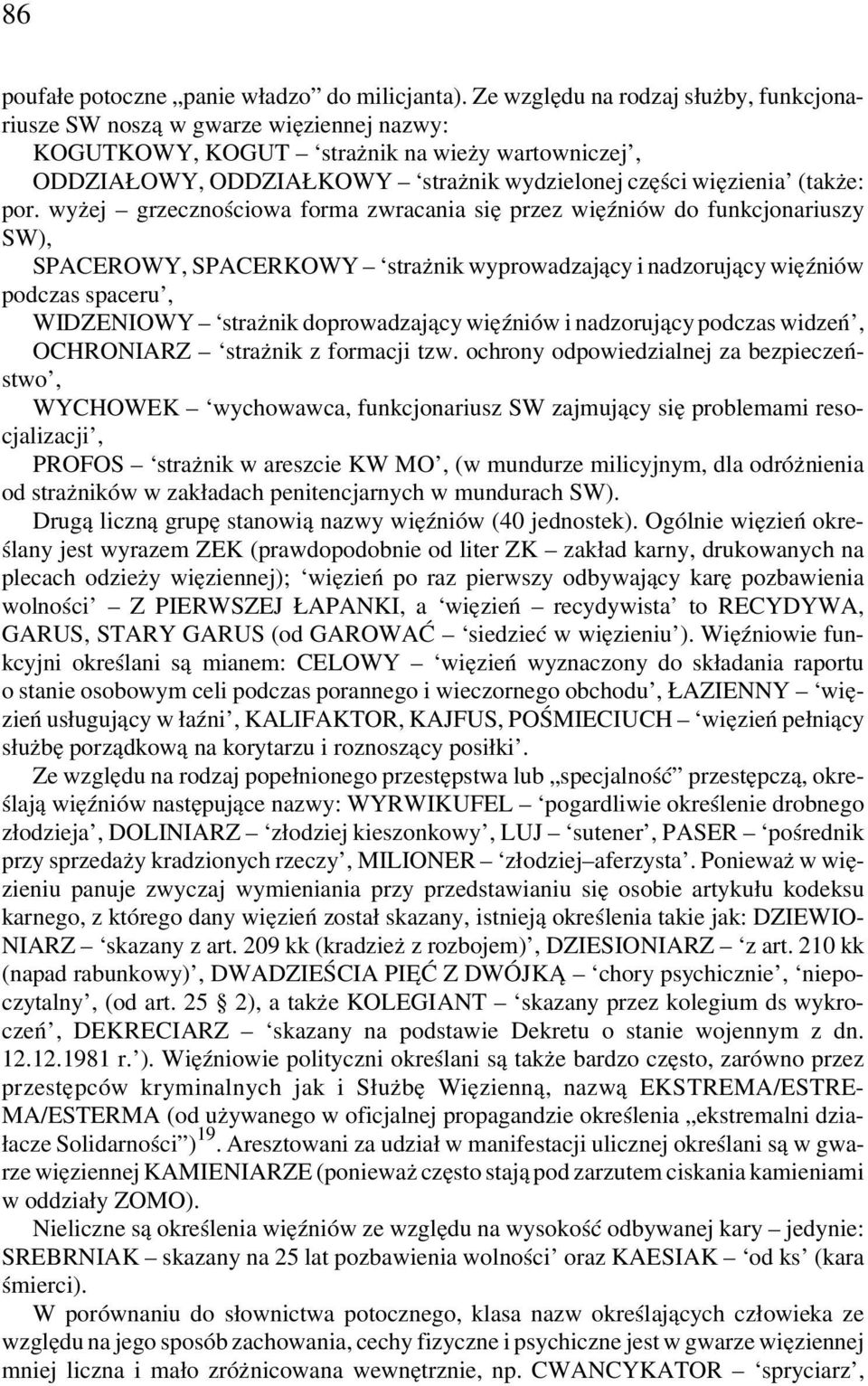 por. wyżej grzecznościowa forma zwracania się przez więźniów do funkcjonariuszy SW), SPACEROWY, SPACERKOWY strażnik wyprowadzający i nadzorujący więźniów podczas spaceru, WIDZENIOWY strażnik