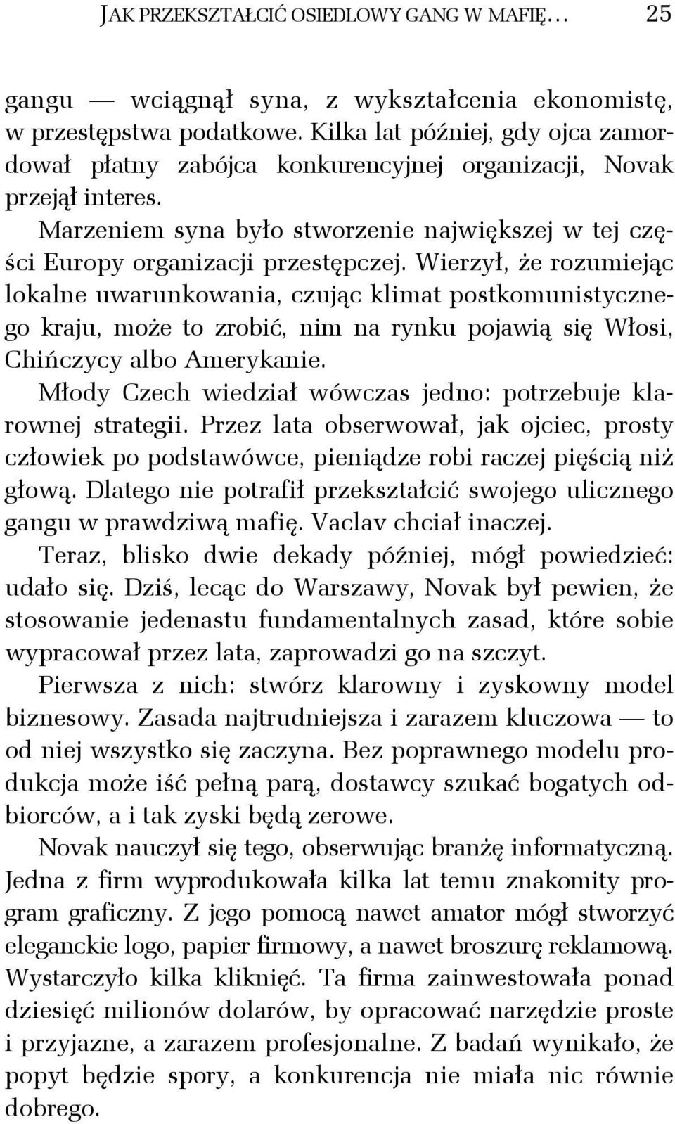 Wierzył, że rozumiejąc lokalne uwarunkowania, czując klimat postkomunistycznego kraju, może to zrobić, nim na rynku pojawią się Włosi, Chińczycy albo Amerykanie.