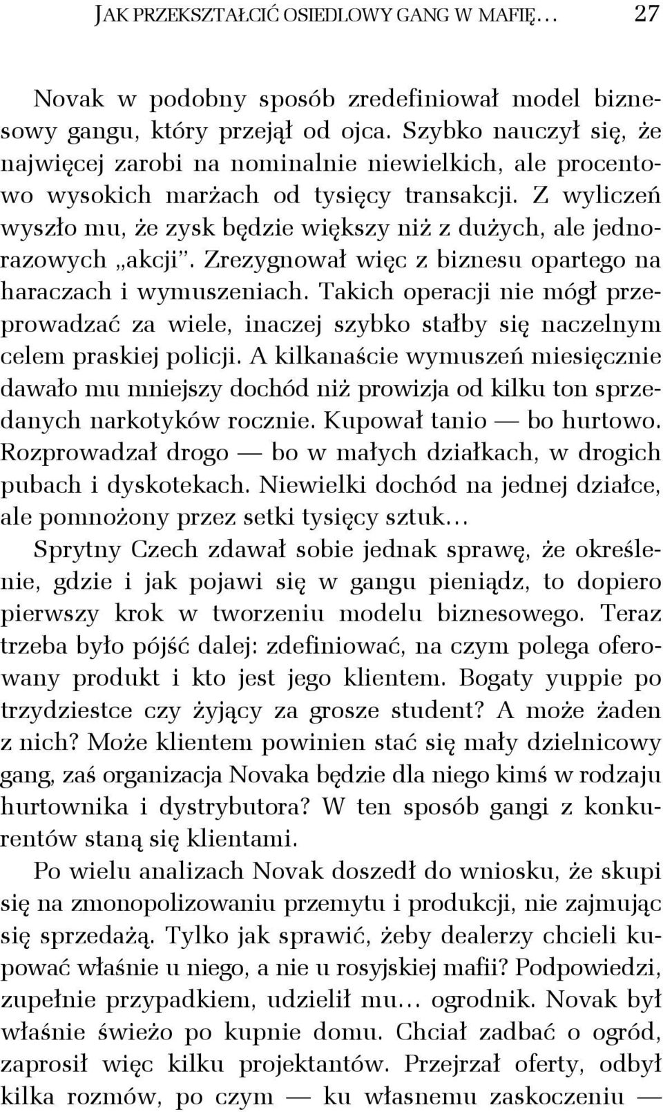 Z wyliczeń wyszło mu, że zysk będzie większy niż z dużych, ale jednorazowych akcji. Zrezygnował więc z biznesu opartego na haraczach i wymuszeniach.