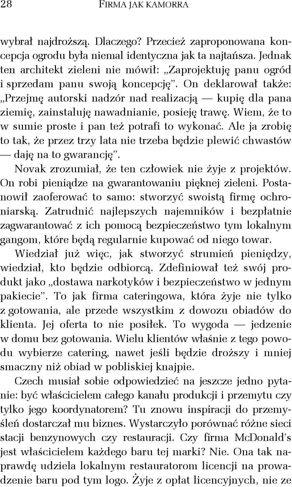 On deklarował także: Przejmę autorski nadzór nad realizacją kupię dla pana ziemię, zainstaluję nawadnianie, posieję trawę. Wiem, że to w sumie proste i pan też potrafi to wykonać.