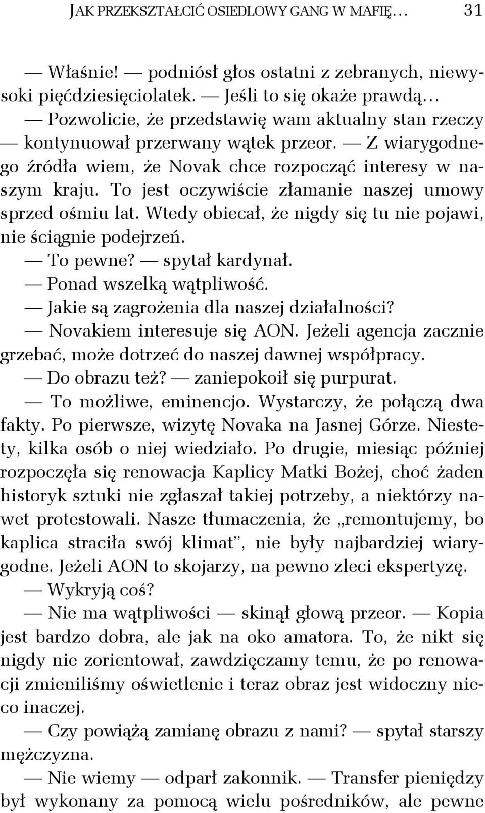 To jest oczywiście złamanie naszej umowy sprzed ośmiu lat. Wtedy obiecał, że nigdy się tu nie pojawi, nie ściągnie podejrzeń. To pewne? spytał kardynał. Ponad wszelką wątpliwość.