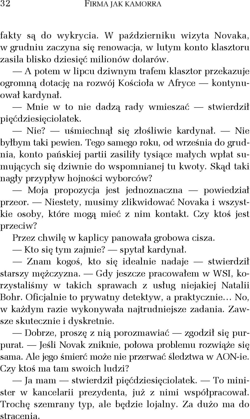 uśmiechnął się złośliwie kardynał. Nie byłbym taki pewien. Tego samego roku, od września do grudnia, konto pańskiej partii zasiliły tysiące małych wpłat sumujących się dziwnie do wspomnianej tu kwoty.