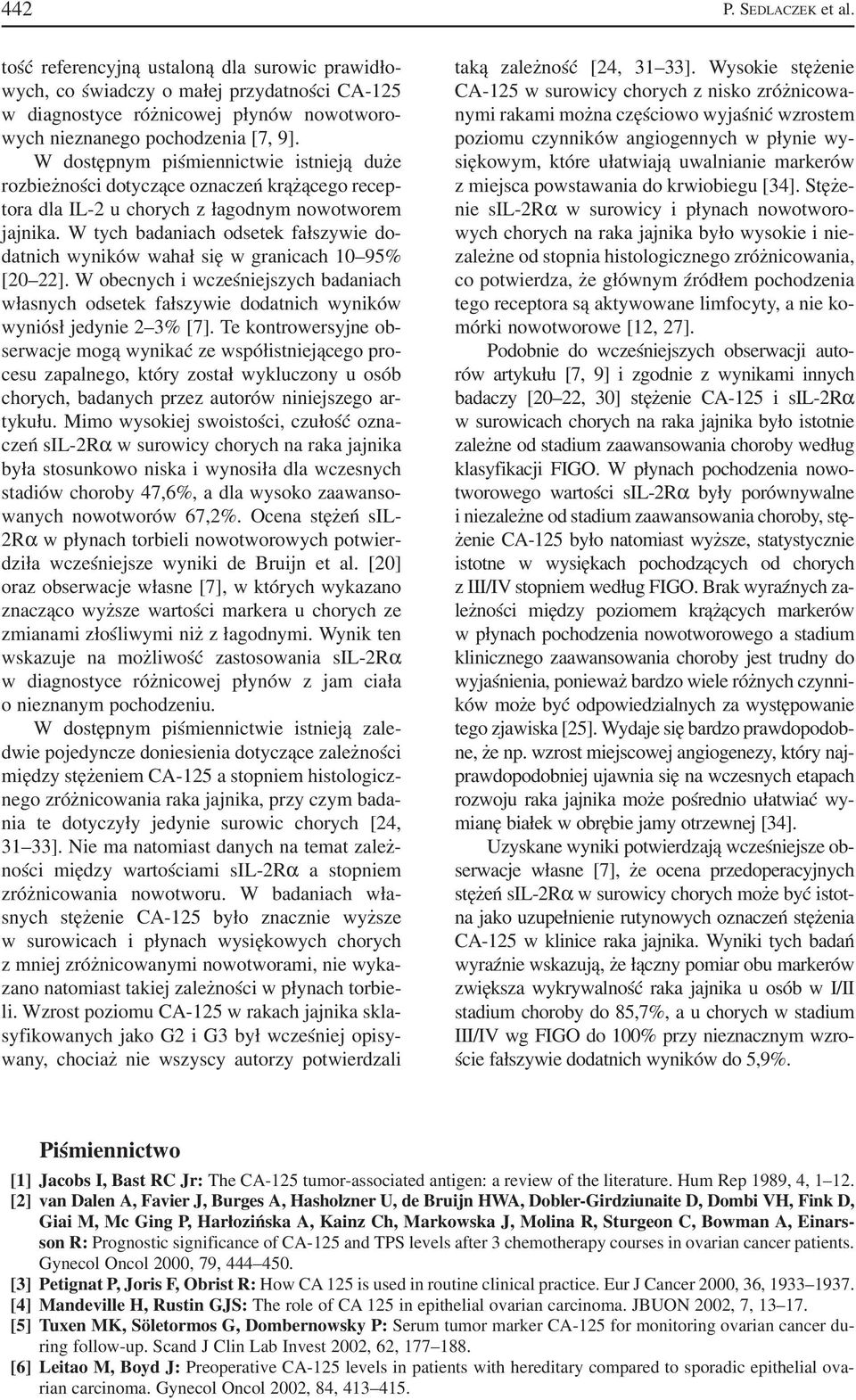 W tych badaniach odsetek fałszywie do datnich wyników wahał się w granicach 0 95% [20 22]. W obecnych i wcześniejszych badaniach własnych odsetek fałszywie dodatnich wyników wyniósł jedynie 2 3% [7].