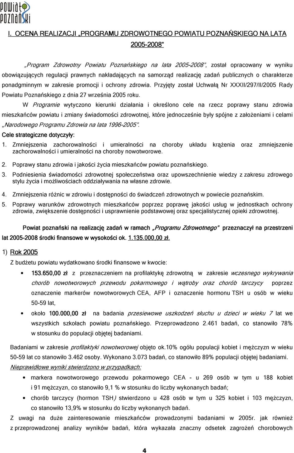 Przyjęty został Uchwałą Nr XXXII/297/II/2005 Rady Powiatu Poznańskiego z dnia 27 września 2005 roku.