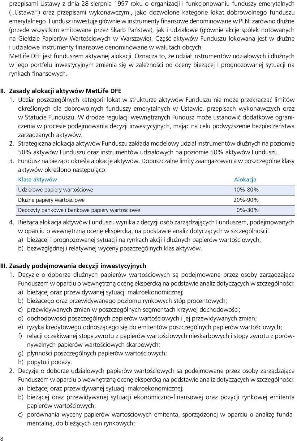 Fundusz inwestuje głównie w instrumenty finansowe denominowane w PLN: zarówno dłużne (przede wszystkim emitowane przez Skarb Państwa), jak i udziałowe (głównie akcje spółek notowanych na Giełdzie