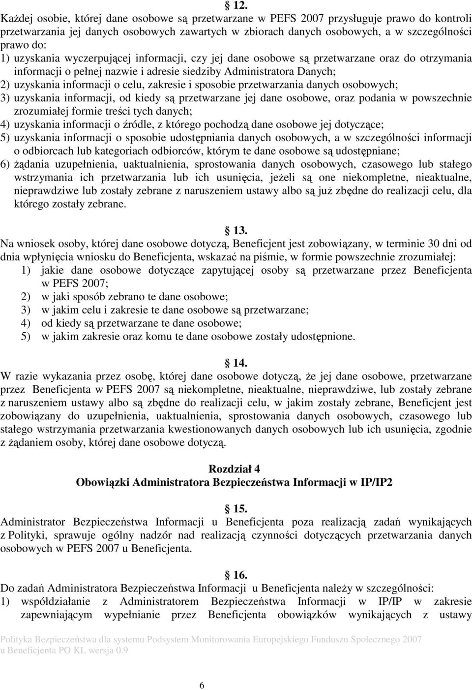 zakresie i sposobie przetwarzania danych osobowych; 3) uzyskania informacji, od kiedy są przetwarzane jej dane osobowe, oraz podania w powszechnie zrozumiałej formie treści tych danych; 4) uzyskania