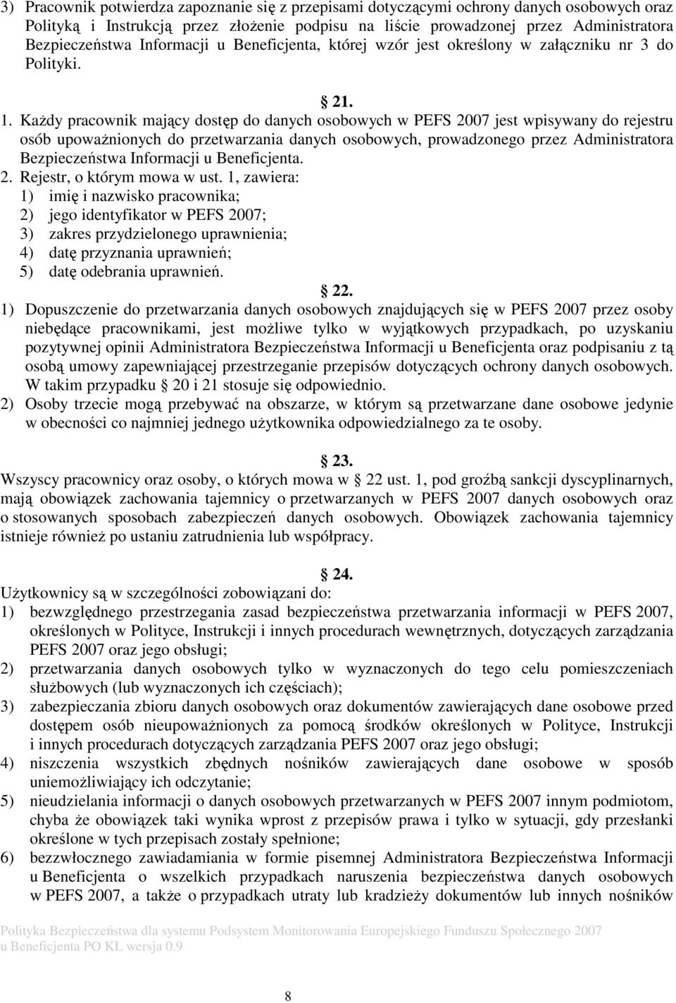 Każdy pracownik mający dostęp do danych osobowych w PEFS 2007 jest wpisywany do rejestru osób upoważnionych do przetwarzania danych osobowych, prowadzonego przez Administratora Bezpieczeństwa