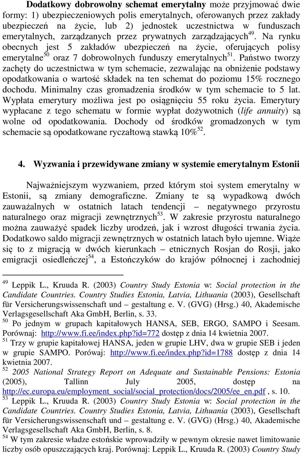 Państwo tworzy zachęty do uczestnictwa w tym schemacie, zezwalając na obniżenie podstawy opodatkowania o wartość składek na ten schemat do poziomu 15% rocznego dochodu.