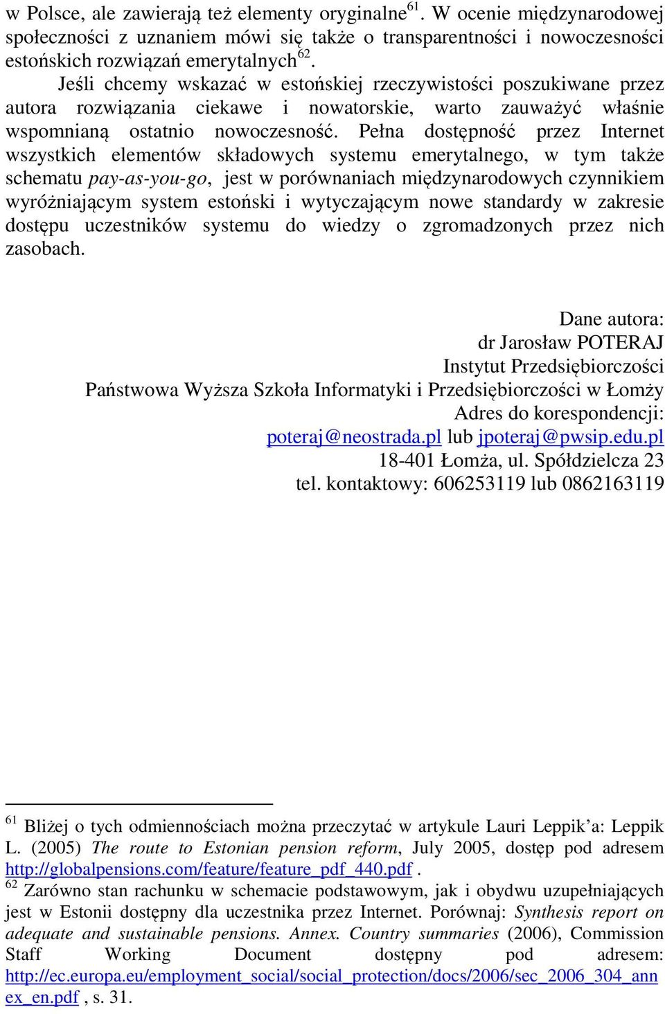 Pełna dostępność przez Internet wszystkich elementów składowych systemu emerytalnego, w tym także schematu pay-as-you-go, jest w porównaniach międzynarodowych czynnikiem wyróżniającym system estoński