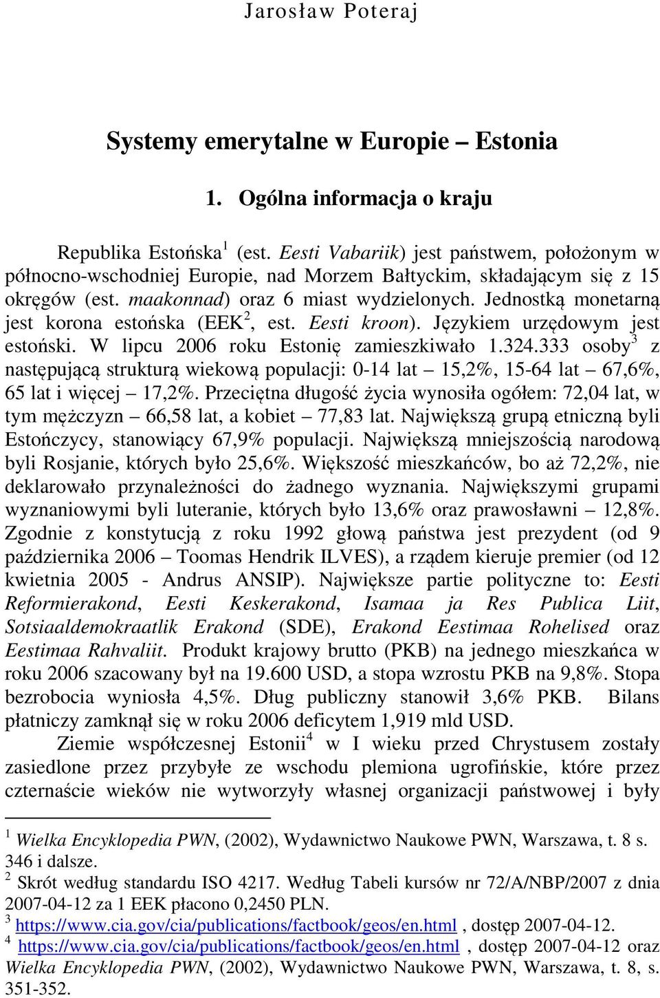 Jednostką monetarną jest korona estońska (EEK 2, est. Eesti kroon). Językiem urzędowym jest estoński. W lipcu 2006 roku Estonię zamieszkiwało 1.324.