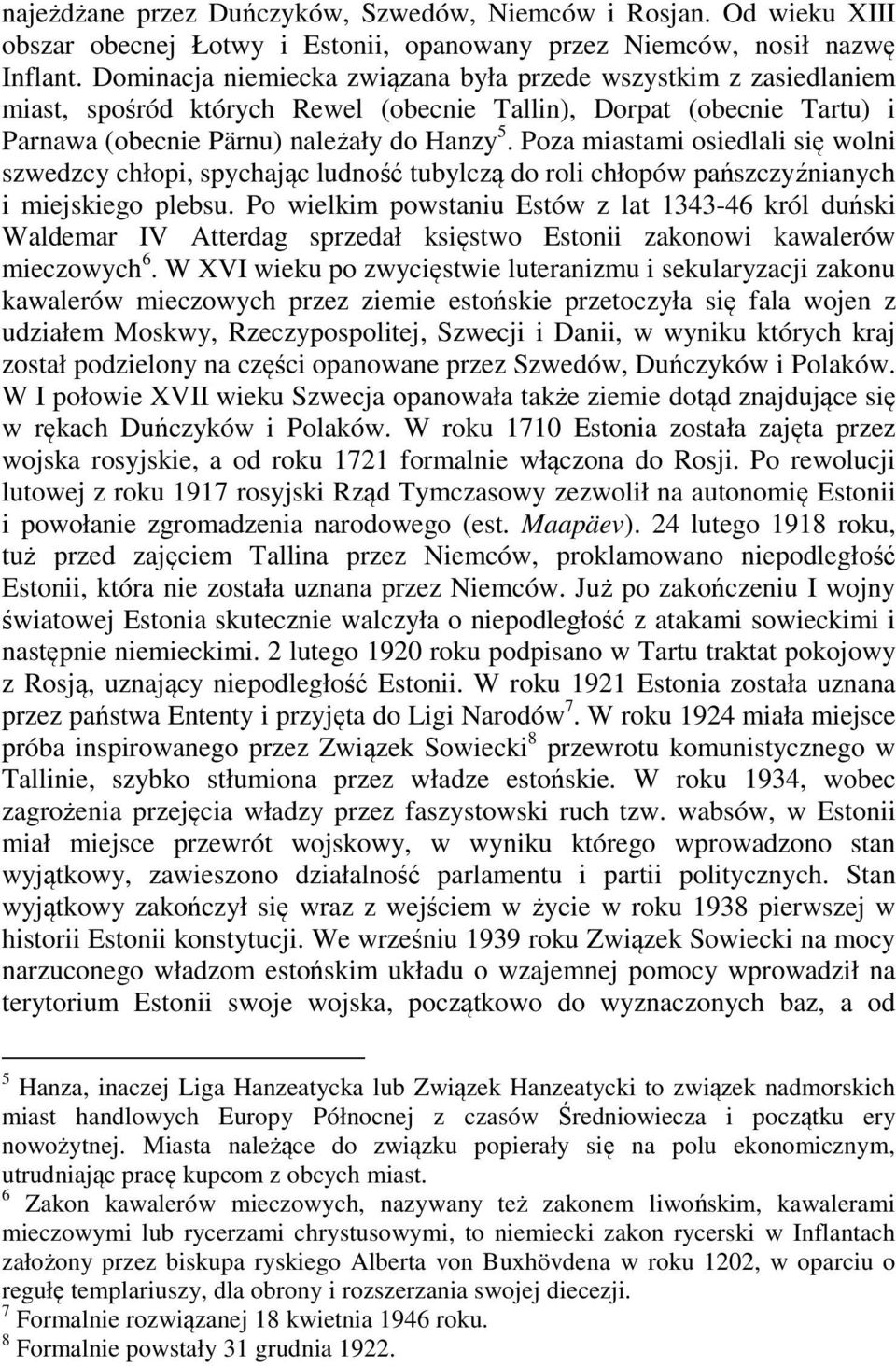 Poza miastami osiedlali się wolni szwedzcy chłopi, spychając ludność tubylczą do roli chłopów pańszczyźnianych i miejskiego plebsu.