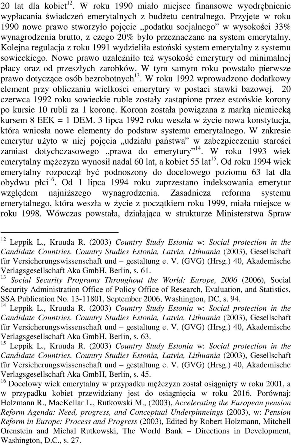 Kolejna regulacja z roku 1991 wydzieliła estoński system emerytalny z systemu sowieckiego. Nowe prawo uzależniło też wysokość emerytury od minimalnej płacy oraz od przeszłych zarobków.