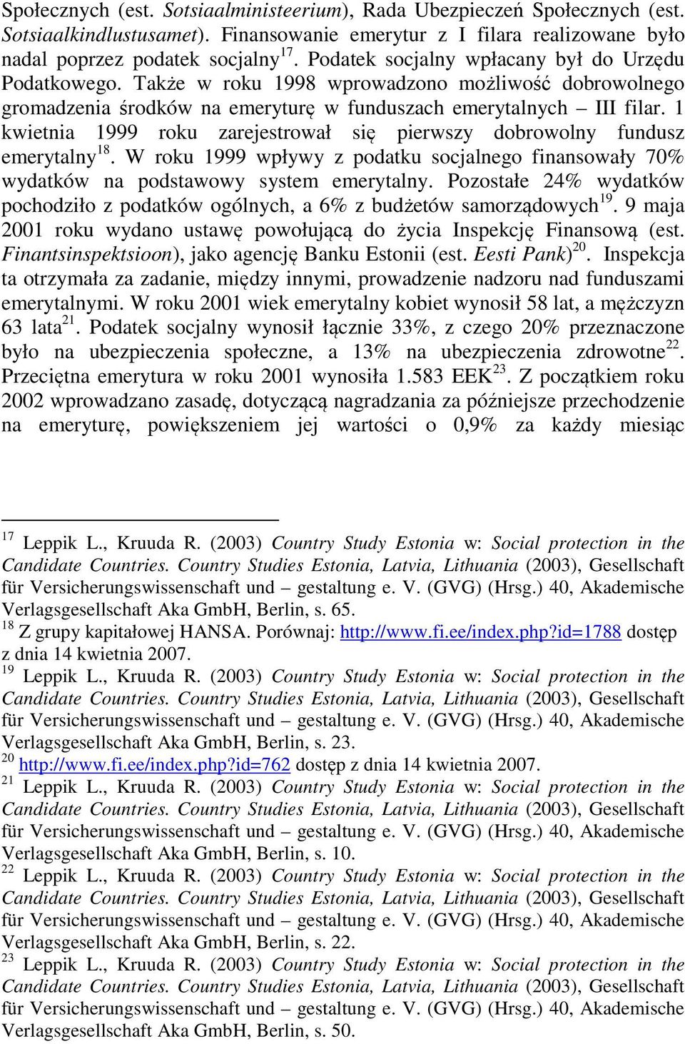 1 kwietnia 1999 roku zarejestrował się pierwszy dobrowolny fundusz emerytalny 18. W roku 1999 wpływy z podatku socjalnego finansowały 70% wydatków na podstawowy system emerytalny.