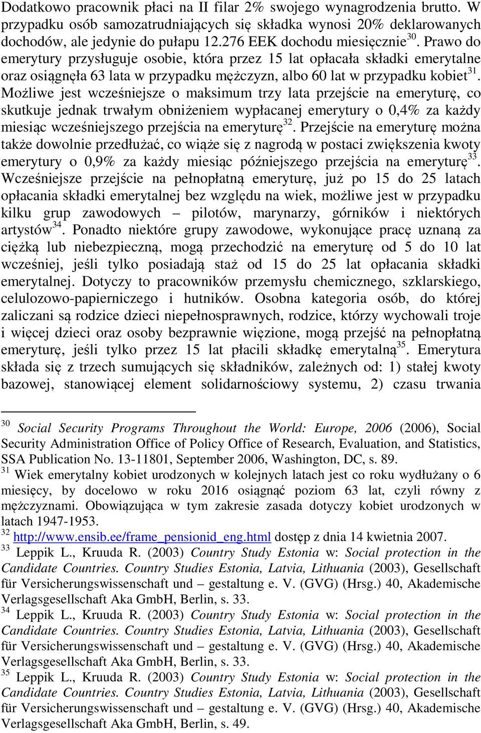 Możliwe jest wcześniejsze o maksimum trzy lata przejście na emeryturę, co skutkuje jednak trwałym obniżeniem wypłacanej emerytury o 0,4% za każdy miesiąc wcześniejszego przejścia na emeryturę 32.
