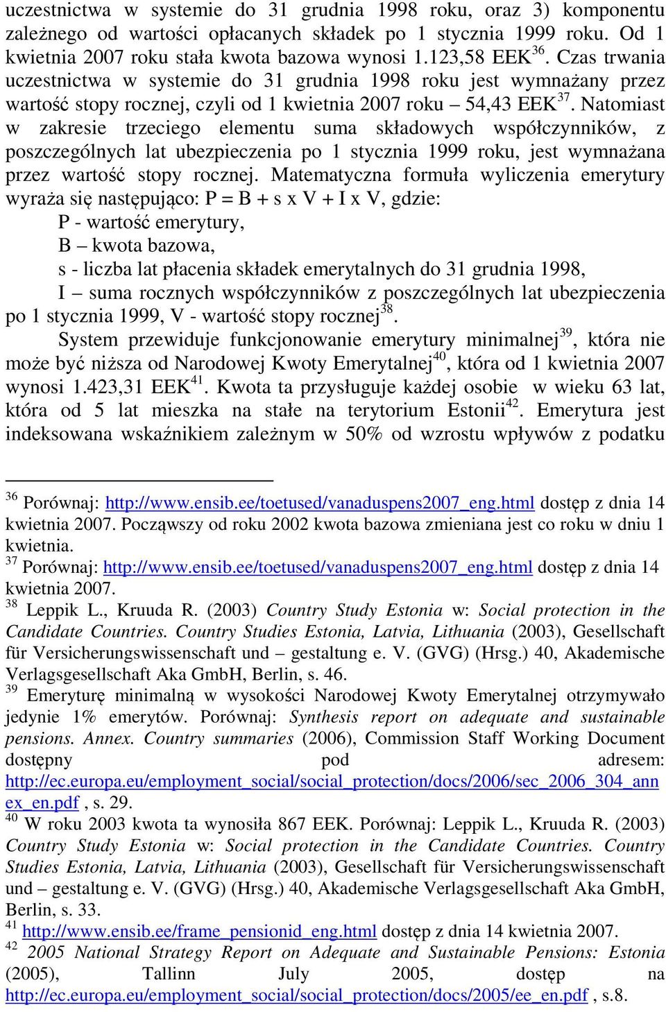 Natomiast w zakresie trzeciego elementu suma składowych współczynników, z poszczególnych lat ubezpieczenia po 1 stycznia 1999 roku, jest wymnażana przez wartość stopy rocznej.