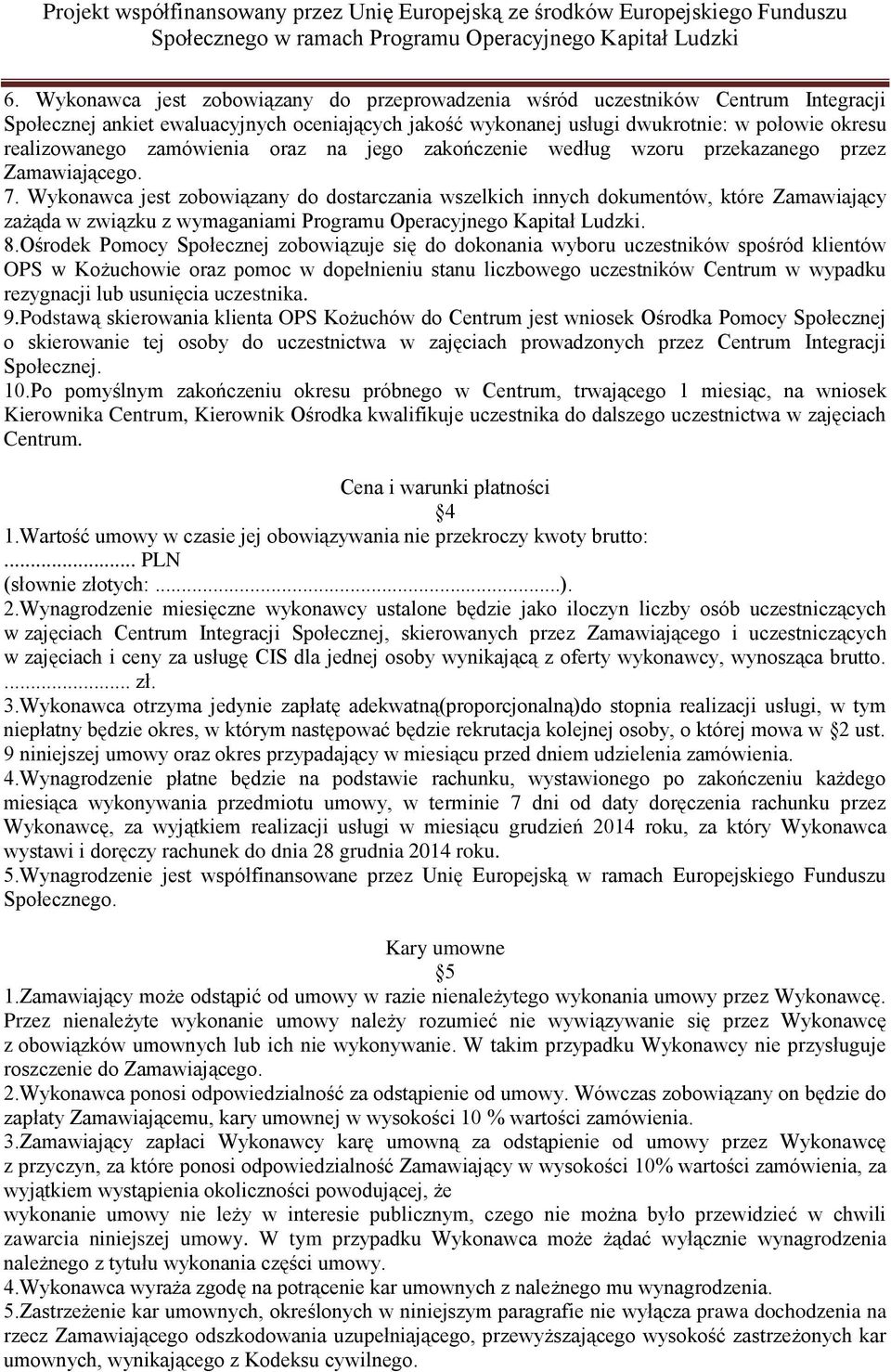 Wykonawca jest zobowiązany do dostarczania wszelkich innych dokumentów, które Zamawiający zażąda w związku z wymaganiami Programu Operacyjnego Kapitał Ludzki. 8.