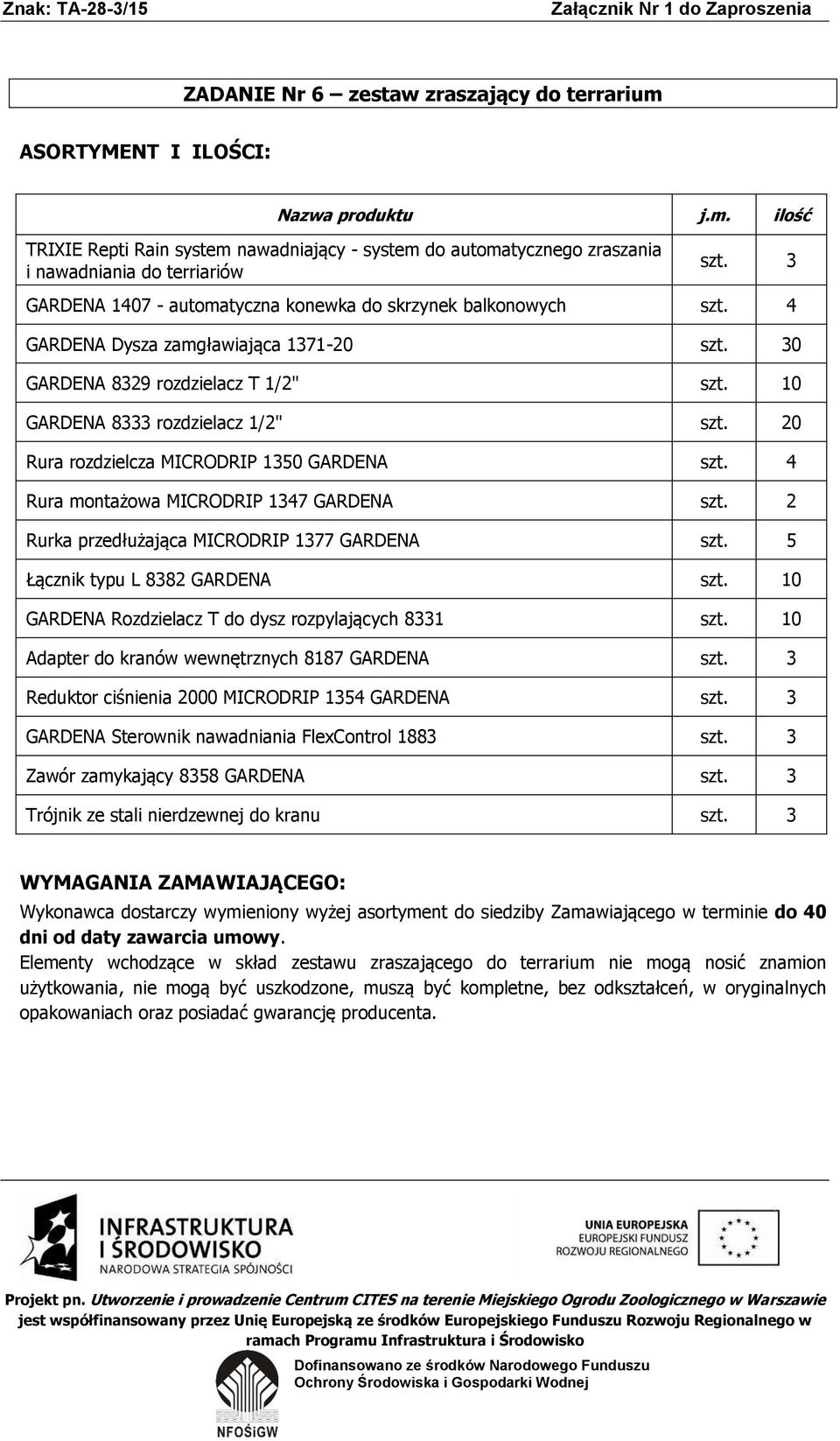 20 Rura rozdzielcza MICRODRIP 1350 GARDENA szt. 4 Rura montażowa MICRODRIP 1347 GARDENA szt. 2 Rurka przedłużająca MICRODRIP 1377 GARDENA szt. 5 Łącznik typu L 8382 GARDENA szt.