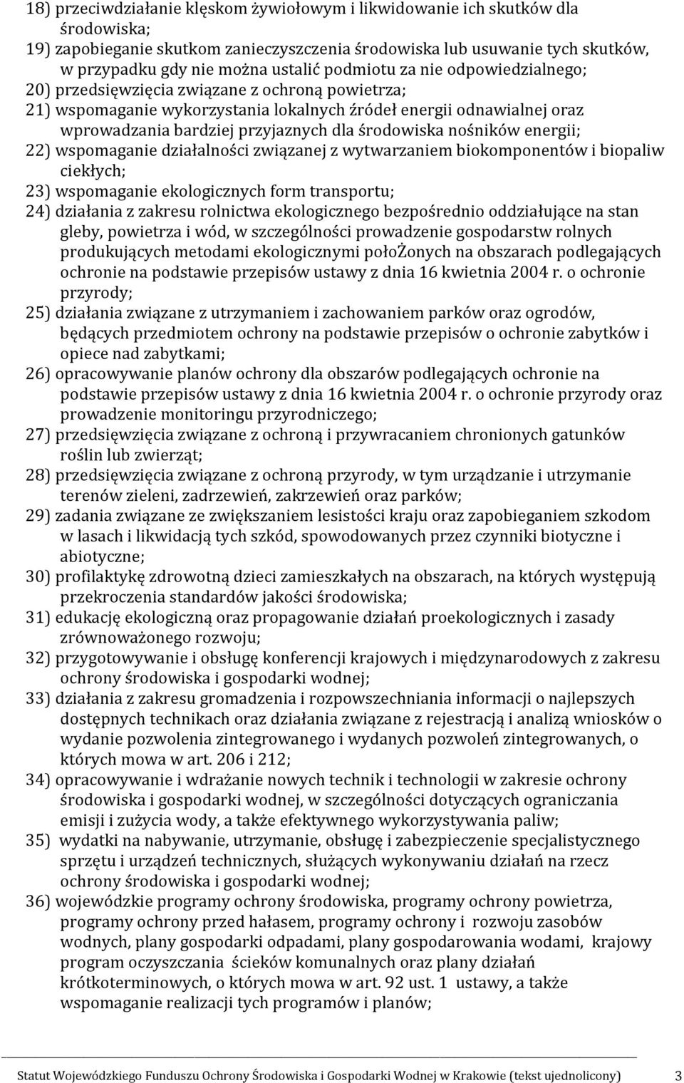 środowiska nośników energii; 22) wspomaganie działalności związanej z wytwarzaniem biokomponentów i biopaliw ciekłych; 23) wspomaganie ekologicznych form transportu; 24) działania z zakresu rolnictwa