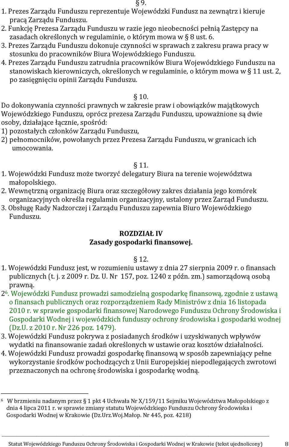 Prezes Zarządu Funduszu dokonuje czynności w sprawach z zakresu prawa pracy w stosunku do pracowników Biura Wojewódzkiego Funduszu. 4.