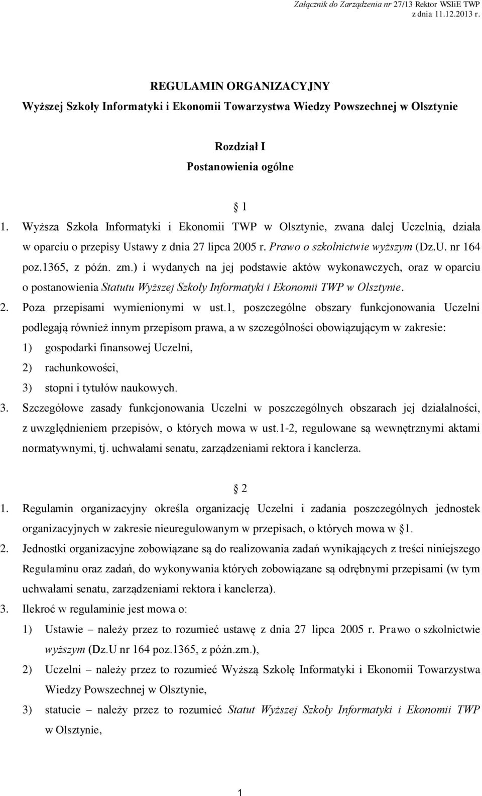Wyższa Szkoła Informatyki i Ekonomii TWP w Olsztynie, zwana dalej Uczelnią, działa w oparciu o przepisy Ustawy z dnia 27 lipca 2005 r. Prawo o szkolnictwie wyższym (Dz.U. nr 164 poz.1365, z późn. zm.