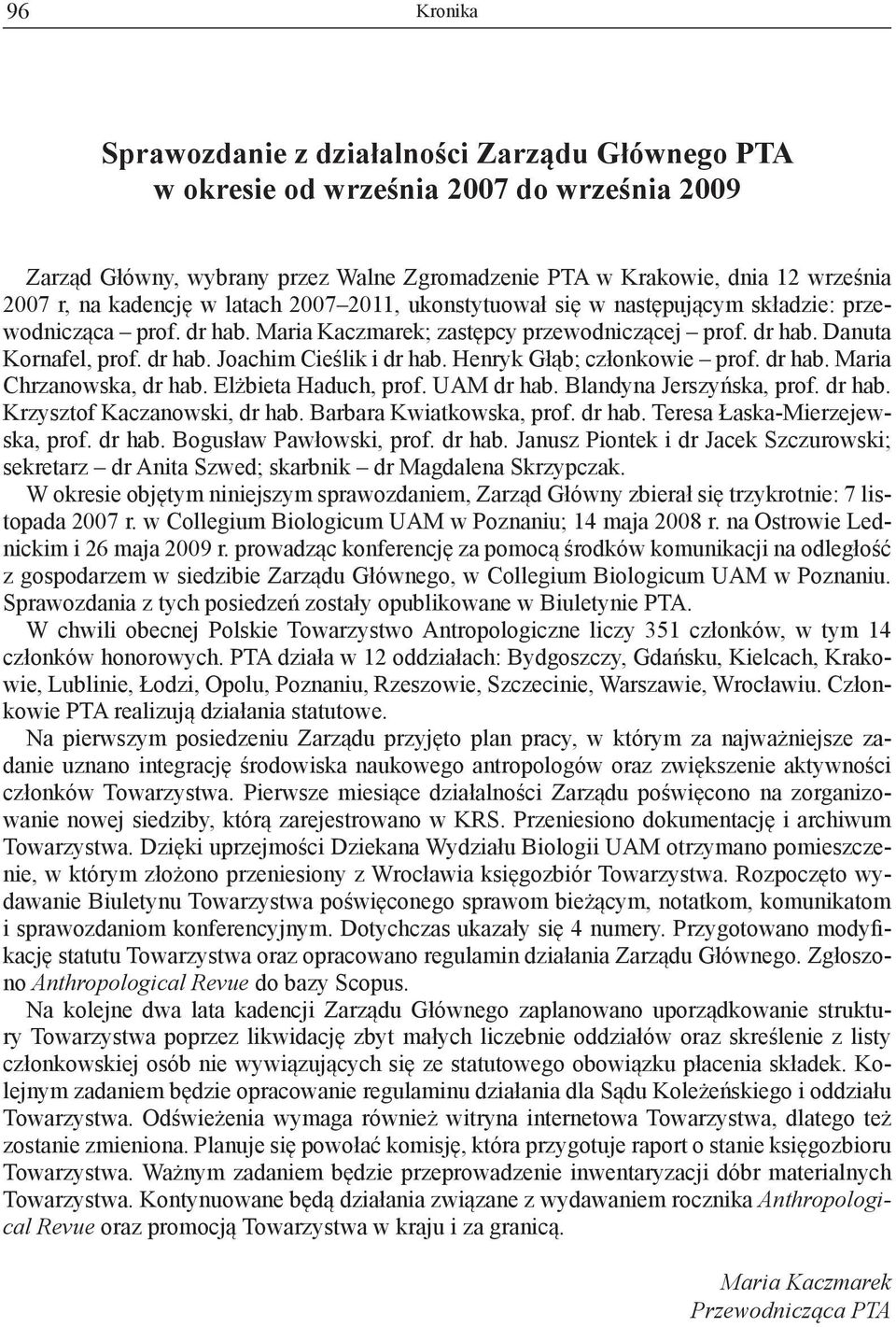 Henryk Głąb; członkowie prof. dr hab. Maria Chrzanowska, dr hab. Elżbieta Haduch, prof. UAM dr hab. Blandyna Jerszyńska, prof. dr hab. Krzysztof Kaczanowski, dr hab. Barbara Kwiatkowska, prof. dr hab. Teresa Łaska-Mierzejewska, prof.