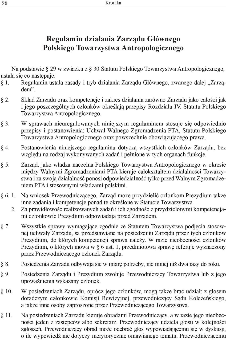 Skład Zarządu oraz kompetencje i zakres działania zarówno Zarządu jako całości jak i jego poszczególnych członków określają przepisy Rozdziału IV. Statutu Polskiego Towarzystwa Antropologicznego. 3.