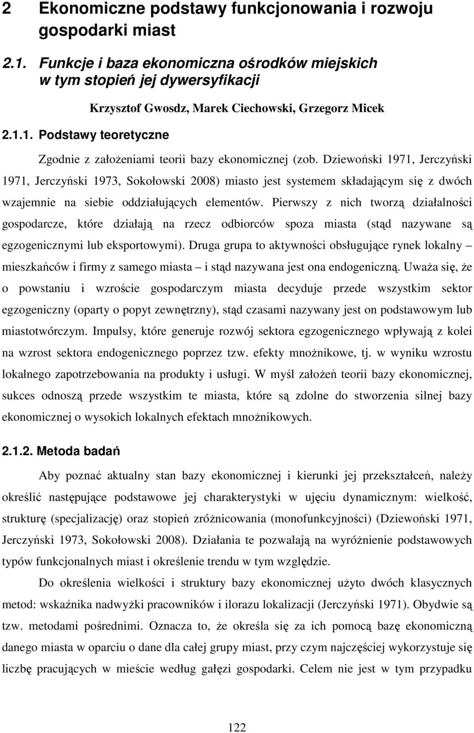 Pierwszy z nich tworzą działalności gospodarcze, które działają na rzecz odbiorców spoza miasta (stąd nazywane są egzogenicznymi lub eksportowymi).