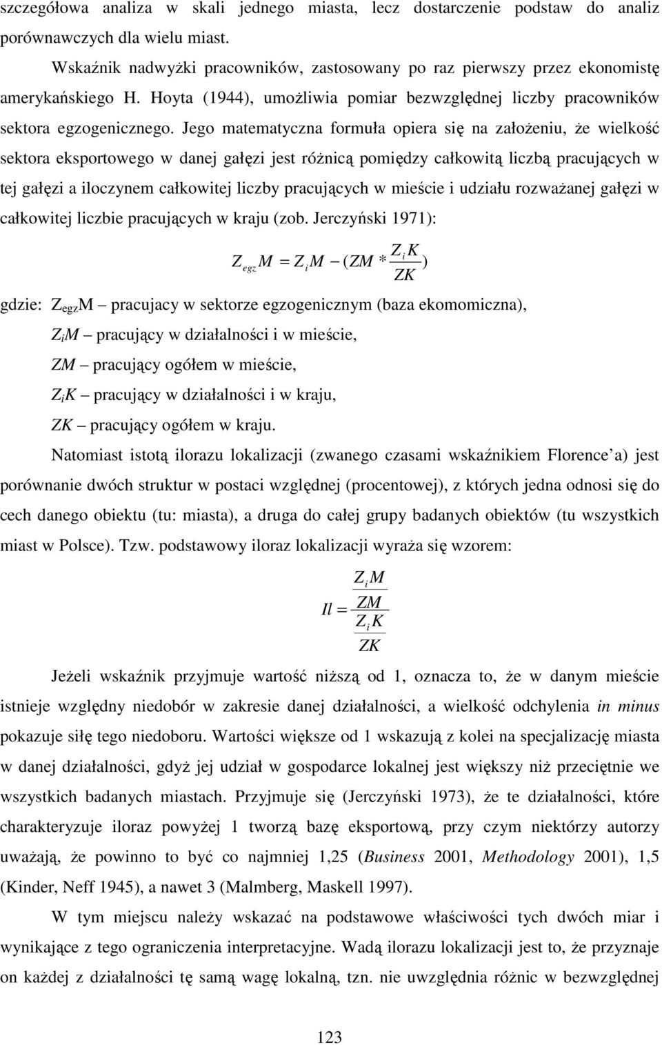 Jego matematyczna formuła opiera się na założeniu, że wielkość sektora eksportowego w danej gałęzi jest różnicą pomiędzy całkowitą liczbą pracujących w tej gałęzi a iloczynem całkowitej liczby