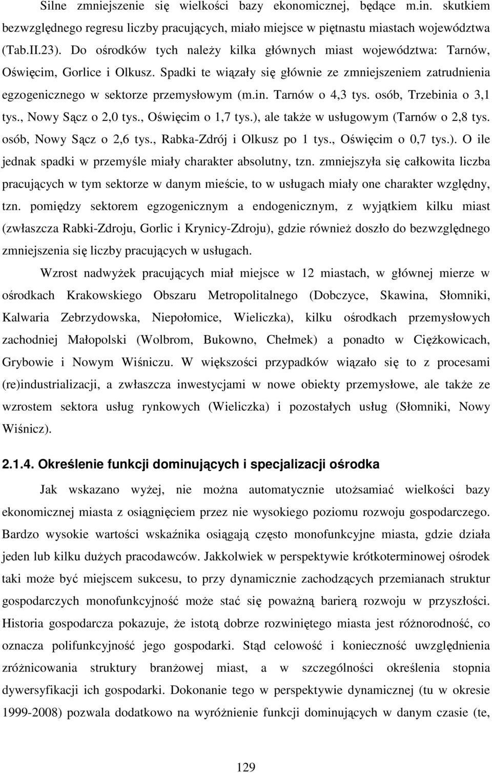 Tarnów o 4,3 tys. osób, Trzebinia o 3,1 tys., Nowy Sącz o 2,0 tys., Oświęcim o 1,7 tys.), ale także w usługowym (Tarnów o 2,8 tys. osób, Nowy Sącz o 2,6 tys., Rabka-Zdrój i Olkusz po 1 tys.