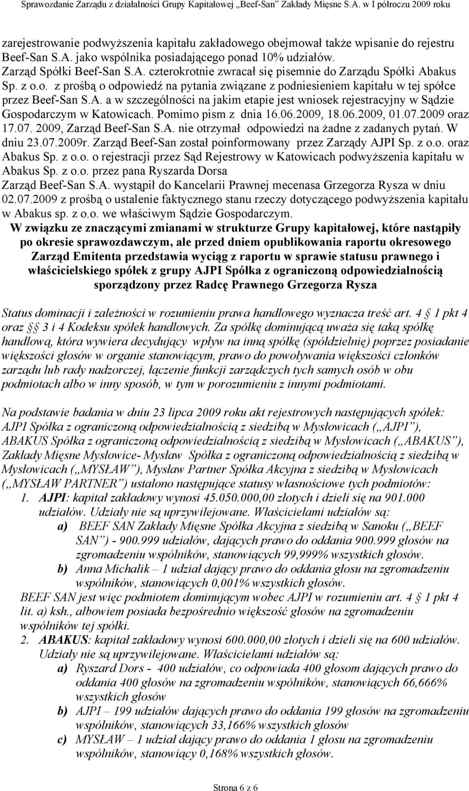 a w szczególności na jakim etapie jest wniosek rejestracyjny w Sądzie Gospodarczym w Katowicach. Pomimo pism z dnia 16.06.2009, 18.06.2009, 01.07.2009 oraz 17.07. 2009, Zarząd Beef-San S.A.