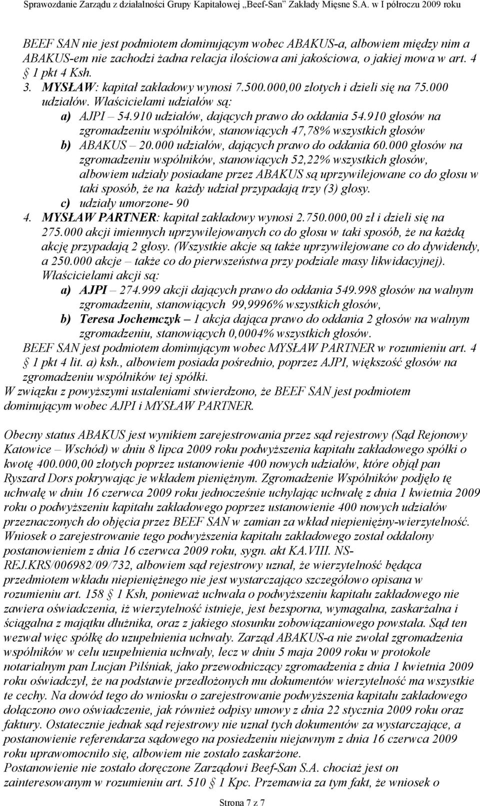 910 głosów na zgromadzeniu wspólników, stanowiących 47,78% wszystkich głosów b) ABAKUS 20.000 udziałów, dających prawo do oddania 60.