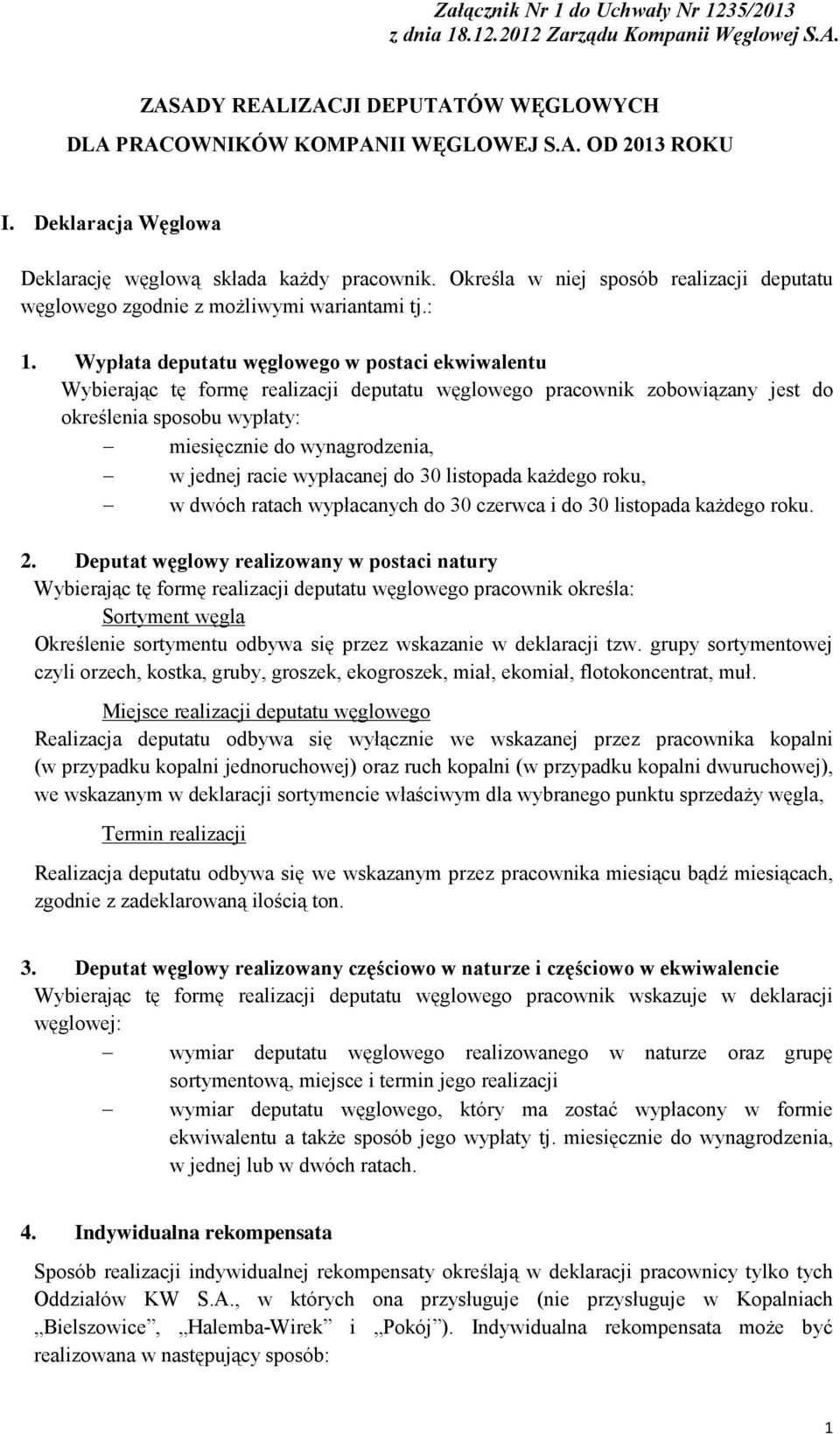 Wypłata deputatu węglowego w postaci ekwiwalentu Wybierając tę formę realizacji deputatu węglowego pracownik zobowiązany jest do określenia sposobu wypłaty: miesięcznie do wynagrodzenia, w jednej