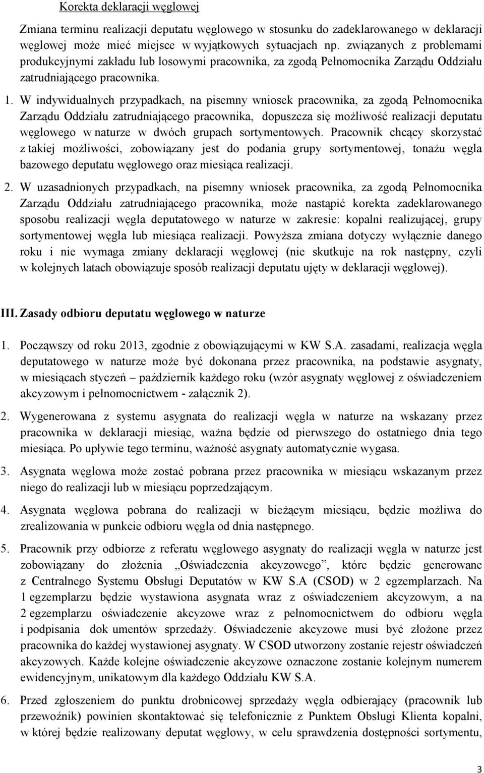 W indywidualnych przypadkach, na pisemny wniosek pracownika, za zgodą Pełnomocnika Zarządu Oddziału zatrudniającego pracownika, dopuszcza się możliwość realizacji deputatu węglowego w naturze w dwóch