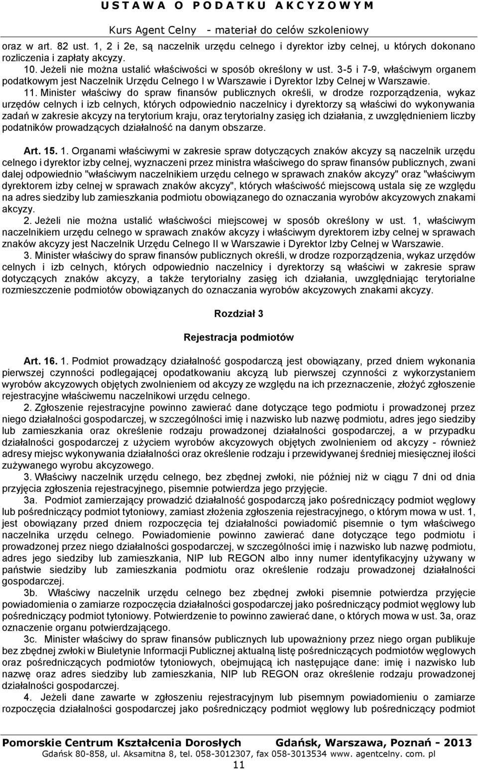 Minister właściwy do spraw finansów publicznych określi, w drodze rozporządzenia, wykaz urzędów celnych i izb celnych, których odpowiednio naczelnicy i dyrektorzy są właściwi do wykonywania zadań w