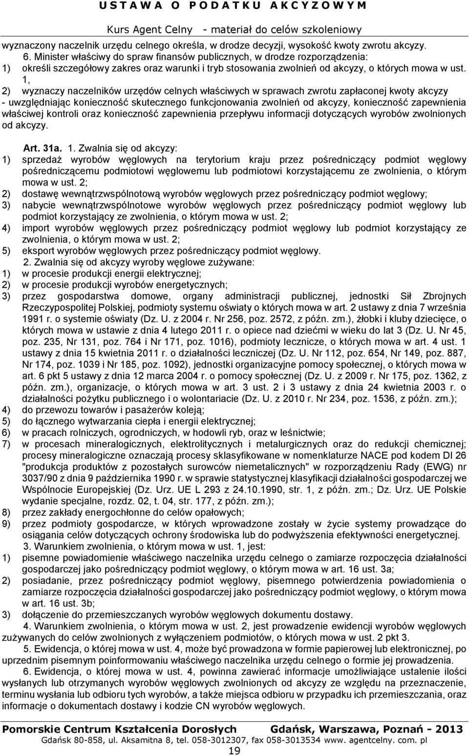 1, 2) wyznaczy naczelników urzędów celnych właściwych w sprawach zwrotu zapłaconej kwoty akcyzy - uwzględniając konieczność skutecznego funkcjonowania zwolnień od akcyzy, konieczność zapewnienia