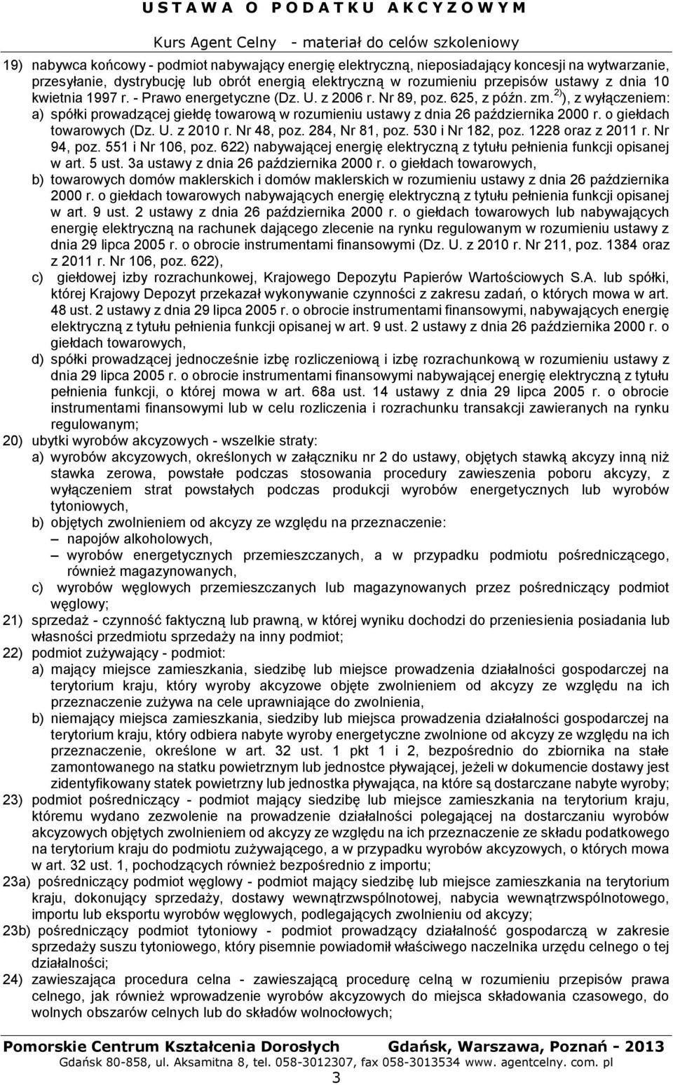 o giełdach towarowych (Dz. U. z 2010 r. Nr 48, poz. 284, Nr 81, poz. 530 i Nr 182, poz. 1228 oraz z 2011 r. Nr 94, poz. 551 i Nr 106, poz.