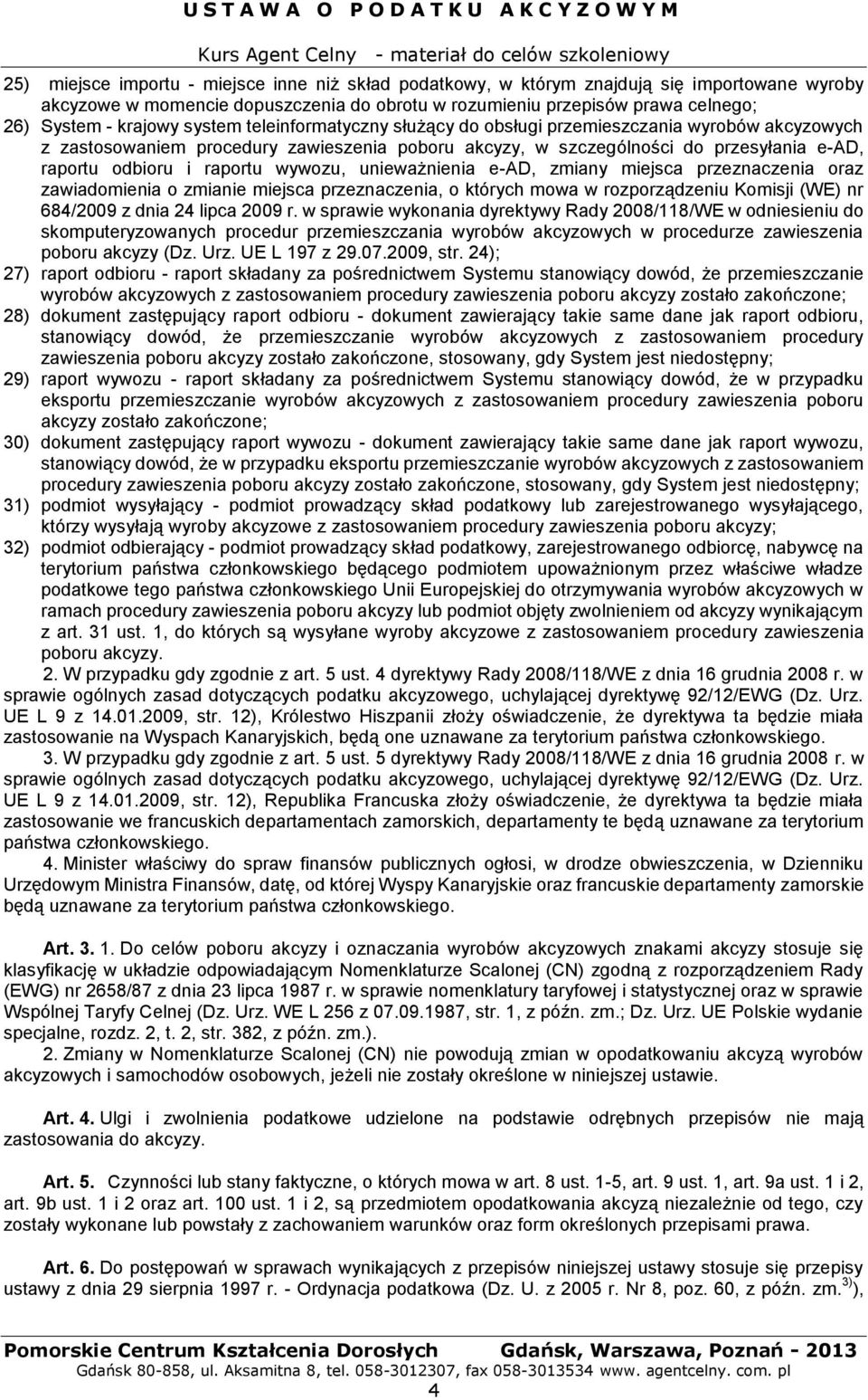 wywozu, unieważnienia e-ad, zmiany miejsca przeznaczenia oraz zawiadomienia o zmianie miejsca przeznaczenia, o których mowa w rozporządzeniu Komisji (WE) nr 684/2009 z dnia 24 lipca 2009 r.