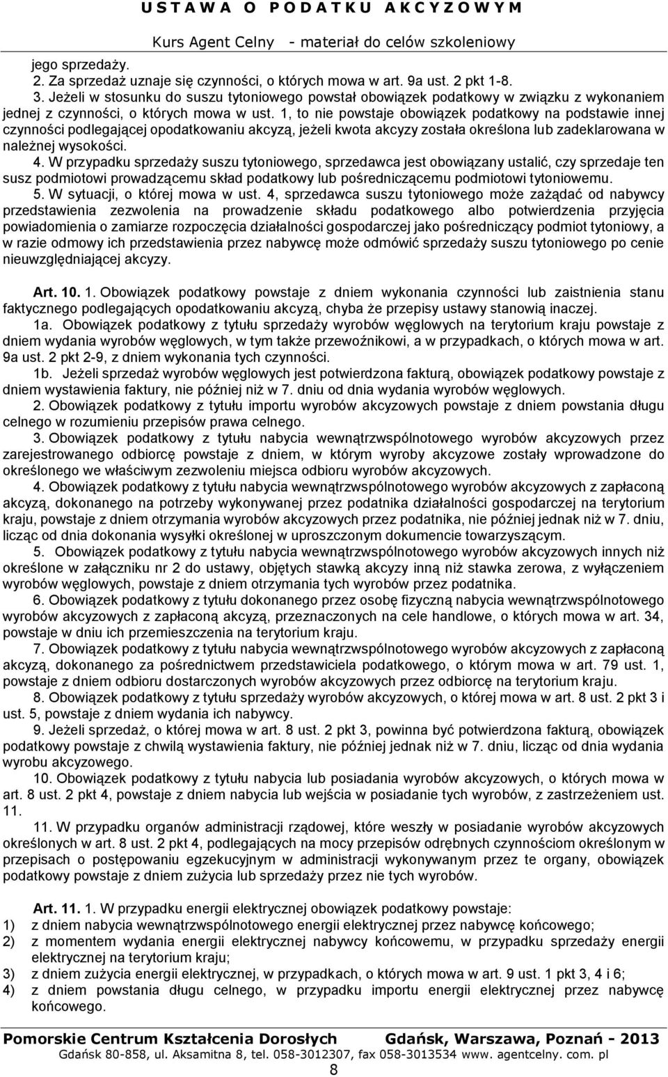 1, to nie powstaje obowiązek podatkowy na podstawie innej czynności podlegającej opodatkowaniu akcyzą, jeżeli kwota akcyzy została określona lub zadeklarowana w należnej wysokości. 4.