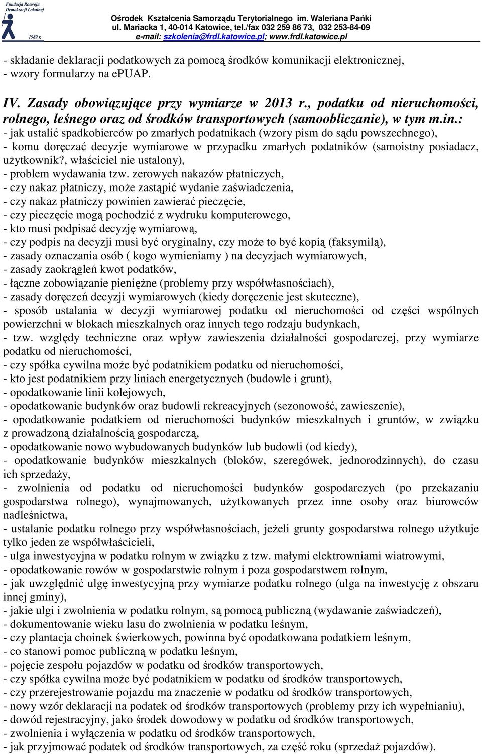 : - jak ustalić spadkobierców po zmarłych podatnikach (wzory pism do sądu powszechnego), - komu doręczać decyzje wymiarowe w przypadku zmarłych podatników (samoistny posiadacz, użytkownik?