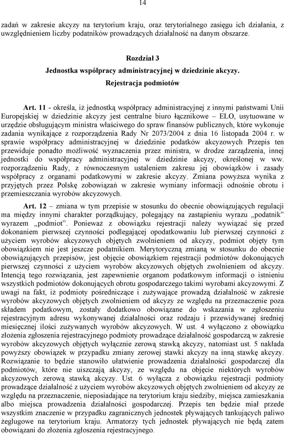 11 - określa, iż jednostką współpracy administracyjnej z innymi państwami Unii Europejskiej w dziedzinie akcyzy jest centralne biuro łącznikowe ELO, usytuowane w urzędzie obsługującym ministra