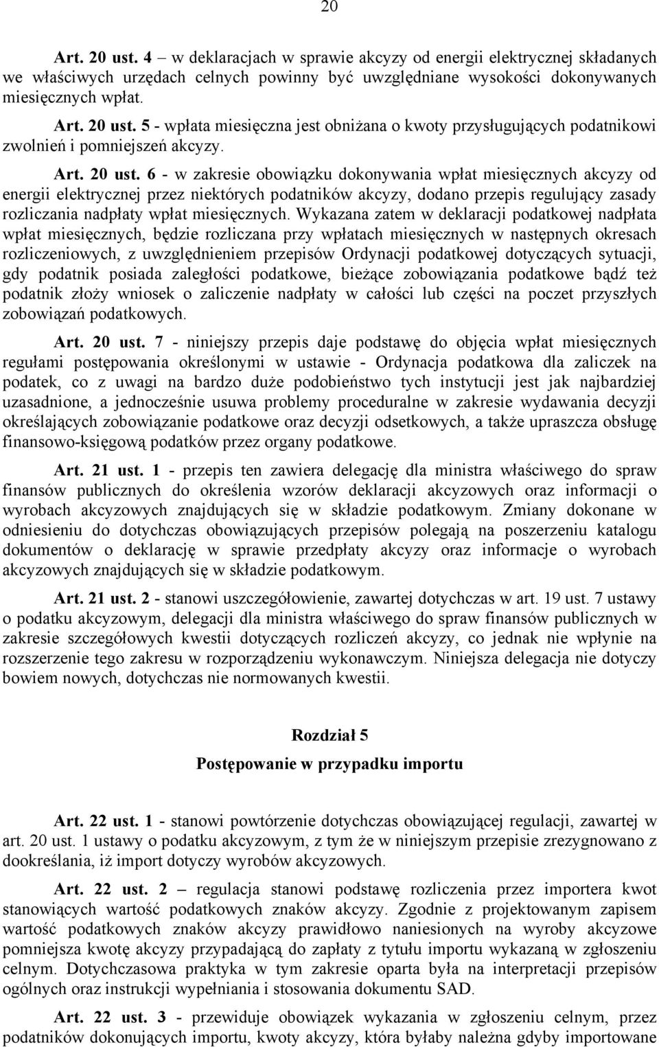 6 - w zakresie obowiązku dokonywania wpłat miesięcznych akcyzy od energii elektrycznej przez niektórych podatników akcyzy, dodano przepis regulujący zasady rozliczania nadpłaty wpłat miesięcznych.