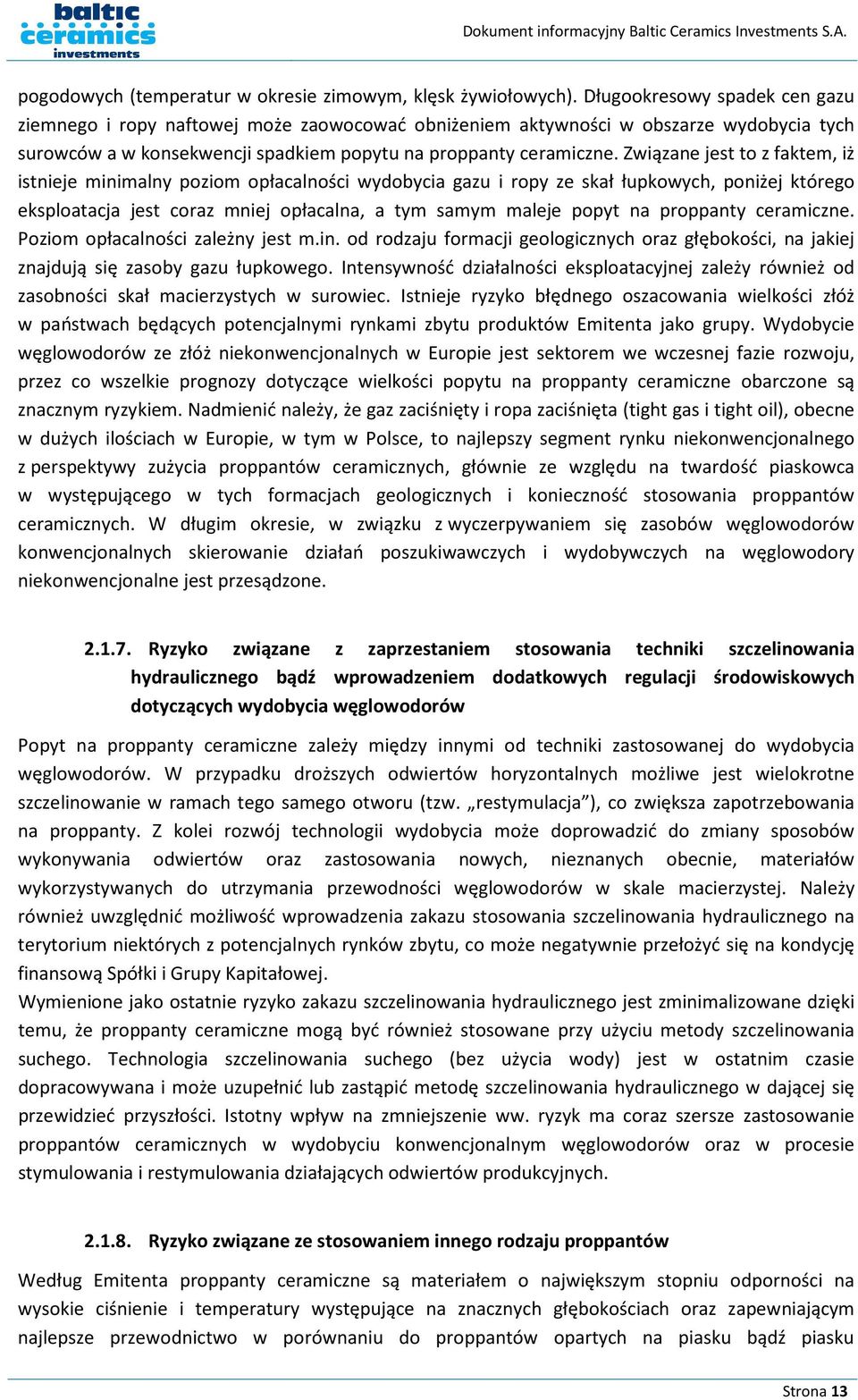 Związane jest to z faktem, iż istnieje minimalny poziom opłacalności wydobycia gazu i ropy ze skał łupkowych, poniżej którego eksploatacja jest coraz mniej opłacalna, a tym samym maleje popyt na